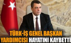 TÜRK-İŞ Genel Başkan Yardımcısı hayatını kaybetti