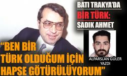 Sadık Ahmet: "Ben bir Türk olduğum için hapse götürülüyorum"