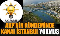 AKP'nin gündeminde Kanal İstanbul yokmuş