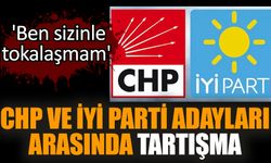 CHP ve İYİ Parti adayları arasında tartışma