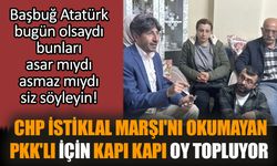 CHP İstiklal Marşı'nı okumayan PKK'lı için kapı kapı oy topluyor