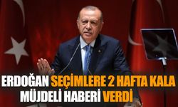 Erdoğan,seçimlere 2 hafta kala müjdeli haberi verdi!