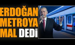 Erdoğan metroya mal dedi