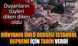 Dünyanın ünlü dergisi İstanbul depremi için tarih verdi!