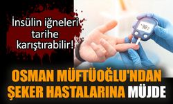 Osman Müftüoğlu'ndan şeker hastalarına müjde