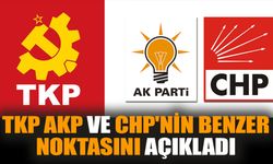 TKP AKP ve CHP'nin benzer noktasını açıkladı