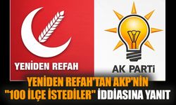 Yeniden Refah'tan AKP'nin "100 ilçe istediler" iddiasına yanıt