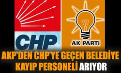 AKP'den CHP’ye geçen belediye kayıp personeli arıyor