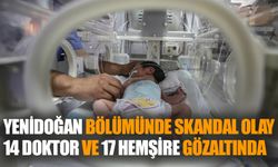 Yenidoğan Skandalı: 14 Doktor ve 17 Hemşire Gözaltında