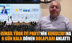 İsmail Türk, İYİ Parti'nin Kurultayına 6 gün kala dönen dolapları anlattı