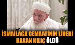 İsmailağa cemaatinin lideri Hasan Kılıç öldü