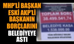 MHP'li başkan eski AKP'li başkanın borçlarını belediyeye astı