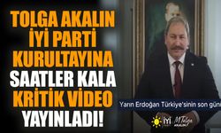 Tolga Akalın İYİ Parti kurultayına saatler kala kritik video yayınladı! "Yarın Erdoğan Türkiye'sinin son günü"