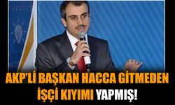 AKP’li başkan hacca gitmeden işçi kıyımı yapmış!
