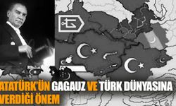 Atatürk’ün Gagauz ve Türk Dünyasına Verdiği Önem