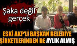 Eski AKP'li Başkan belediye şirketlerinden de aylık almış