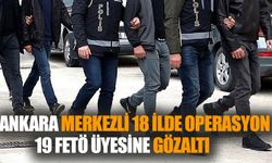 Ankara Merkezli 18 İlde FETÖ  Operasyonu:19 Gözaltı