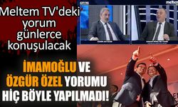 İmamoğlu ve Özgür Özel yorumu hiç böyle yapılmadı! Meltem TV'deki yorum günlerce konuşulacak