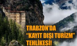 Trabzon’da “kayıt dışı turizm” tehlikesi!