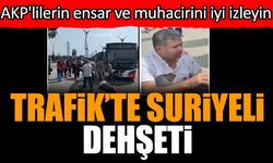 Trafik’te Suriyeli dehşeti! AKP'lilerin ensar ve muhacirini iyi izleyin
