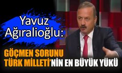 Yavuz Ağıralioğlu: Göçmen sorunu Türk Milleti’nin en büyük yükü