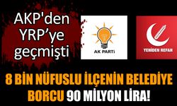 AKP'den YRP’ye geçmişti: Belediyenin borcu 90 milyon lira!