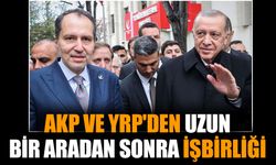 AKP ve YRP'den uzun bir aradan sonra işbirliği