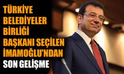 Türkiye Belediyeler Birliği Başkanı seçilen İmamoğlu'ndan son gelişme