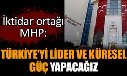 İktidar ortağı MHP: Türkiye'yi lider ve küresel güç yapacağız