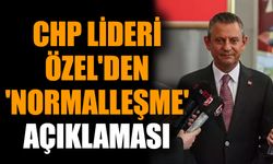 CHP lideri Özel'den 'normalleşme' açıklaması