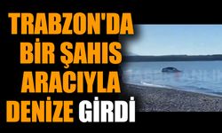 Trabzon'da bir şahıs aracıyla denize girdi
