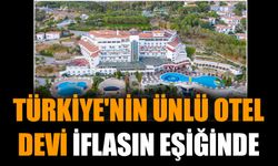 Türkiye'nin ünlü otel devi iflasın eşiğinde
