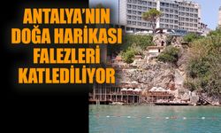 Antalya’nın doğa harikası falezleri katlediliyor