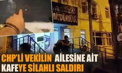 CHP milletvekiline ait kafeye silahlı saldırı