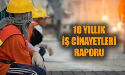 10 yıllık iş cinayetleri raporu!