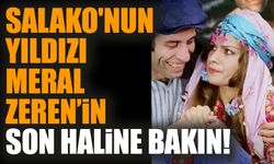 Salako'nun yıldızı Meral Zeren’in son haline bakın!