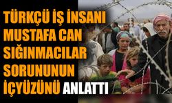 Türkçü iş insanı Mustafa Can sığınmacılar sorununun içyüzünü anlattı