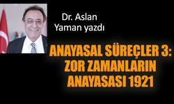 Anayasal Süreçler 3: Zor Zamanların Anayasası 1921