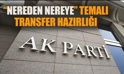 AKP’de ‘nereden nereye’ temalı transfer hazırlığı