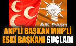 AKP'li başkan MHP'li eski başkanı suçladı