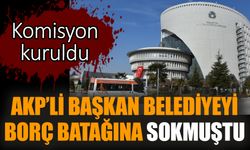 AKP’li başkan belediyeyi borç batağına sokmuştu. Komisyon kuruldu