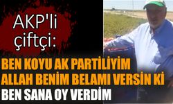 AKP'li çiftçi: Ben koyu AK Partiliyim Allah benim belamı versin ki ben sana oy verdim