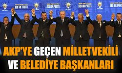 AKP'ye geçen milletvekili ve belediye başkanları