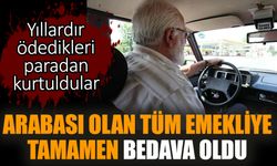 Arabası olan tüm emekliye tamamen bedava oldu