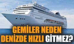 Gemiler neden denizde hızlı gitmez?