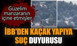 İBB'den kaçak yapıya suç duyurusu