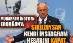 Muharrem İnce'den Erdoğan'a: Sıkıldıysan kendi Instagram hesabını kapat