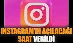 Instagram’ın açılacağı saat verildi