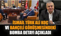 İsmail Türk Ali Koç ve Bahçeli görüşmesindeki bomba detayı açıkladı