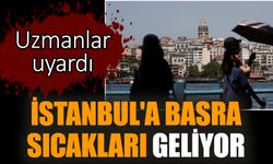 İstanbul'a Basra sıcakları geliyor. Uzmanlar uyardı